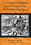 Conversos, Inquisition, and the Expulsion of the Jews from Spain