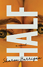 Half: A close-up photo of two women with their faces pressed together. The image is cut so that only one half of each face is visible. Where the faces meet, the title, Half, is written sideways, in large white font, in contrast to the orange hue of the picture.