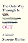 The Only Way Through Is Out: a cream cover that says The Only Way Through Is, followed by a list of words - safe, comfortable, expected- hastily crossed out, finally ending in the all caps word OUT. The words safe through out are written in a rainbow gradiant, the only bit of color on the page.